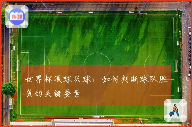 世界杯滚球买球，如何判断球队胜负的关键要素
