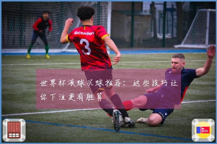 世界杯滚球买球推荐：这些技巧让你下注更有胜算